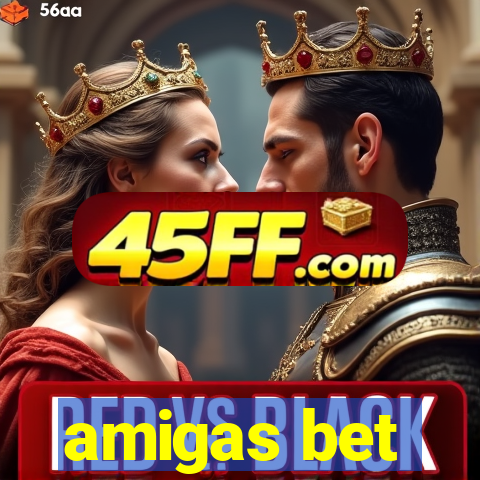amigas bet